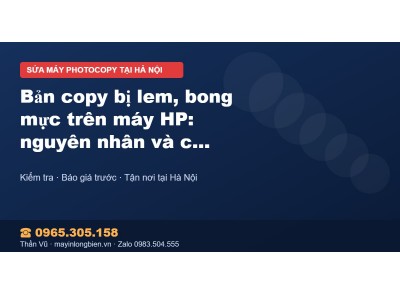 Bản copy bị lem, bong mực trên máy HP: nguyên nhân và các…