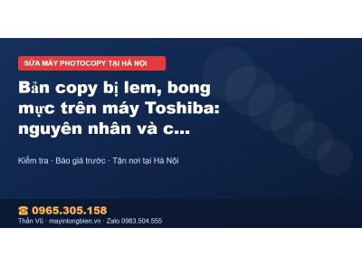Bản copy bị lem, bong mực trên máy Toshiba: nguyên nhân v…