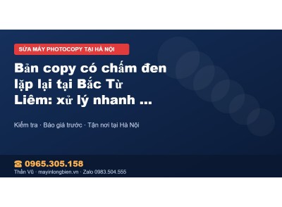 Bản copy có chấm đen lặp lại tại Bắc Từ Liêm: xử lý nhanh…