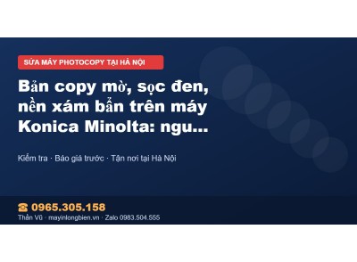 Bản copy mờ, sọc đen, nền xám bẩn trên máy Konica Minolta…