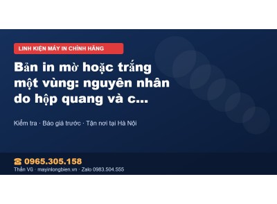 Bản in mờ hoặc trắng một vùng: nguyên nhân do hộp quang v…