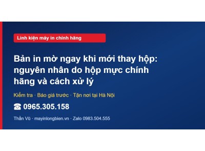 Bản in mờ ngay khi mới thay hộp: nguyên nhân do hộp mực c…