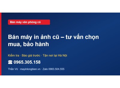 Bán máy in ảnh cũ – tư vấn chọn mua, bảo hành