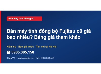 Bán máy tính đồng bộ Fujitsu cũ giá bao nhiêu? Bảng giá t…