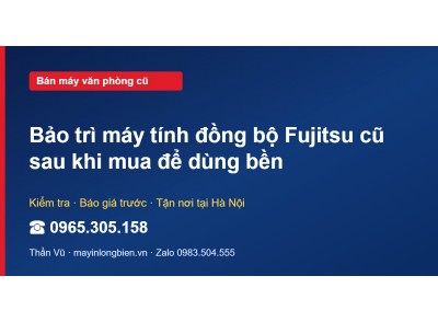 Bảo trì máy tính đồng bộ Fujitsu cũ sau khi mua để dùng bền