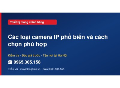 Các loại camera IP phổ biến và cách chọn phù hợp