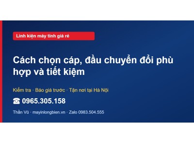 Cách chọn cáp, đầu chuyển đổi phù hợp và tiết kiệm