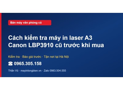 Cách kiểm tra máy in laser A3 Canon LBP3910 cũ trước khi mua