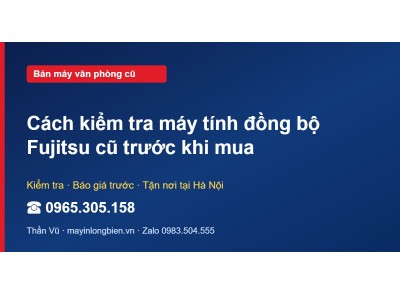 Cách kiểm tra máy tính đồng bộ Fujitsu cũ trước khi mua