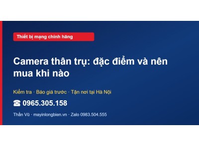 Camera thân trụ: đặc điểm và nên mua khi nào