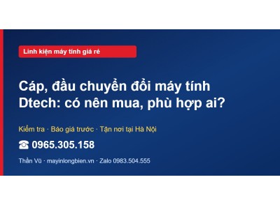 Cáp, đầu chuyển đổi máy tính Dtech: có nên mua, phù hợp ai?