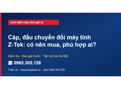 Cáp, đầu chuyển đổi máy tính Z-Tek: có nên mua, phù hợp ai?