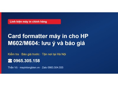 Card formatter máy in cho HP M602/M604: lưu ý và báo giá