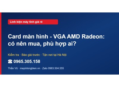 Card màn hình - VGA AMD Radeon: có nên mua, phù hợp ai?