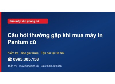 Câu hỏi thường gặp khi mua máy in Pantum cũ