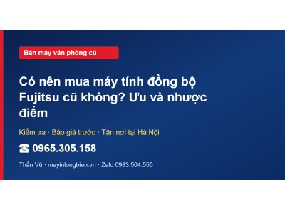 Có nên mua máy tính đồng bộ Fujitsu cũ không? Ưu và nhược…