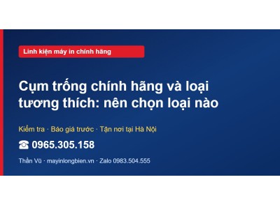 Cụm trống chính hãng và loại tương thích: nên chọn loại nào