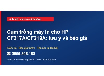 Cụm trống máy in cho HP CF217A/CF219A: lưu ý và báo giá