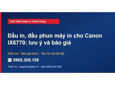 Đầu in, đầu phun máy in cho Canon iX6770: lưu ý và báo giá