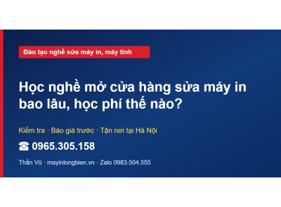 Học nghề mở cửa hàng sửa máy in bao lâu, học phí thế nào?