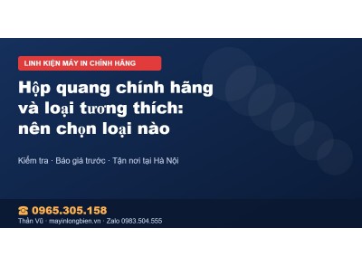 Hộp quang chính hãng và loại tương thích: nên chọn loại nào