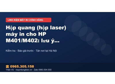 Hộp quang (hộp laser) máy in cho HP M401/M402: lưu ý và b…
