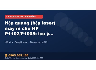 Hộp quang (hộp laser) máy in cho HP P1102/P1005: lưu ý và…