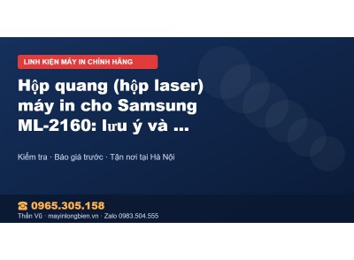 Hộp quang (hộp laser) máy in cho Samsung ML-2160: lưu ý v…