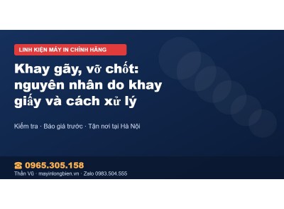 Khay gãy, vỡ chốt: nguyên nhân do khay giấy và cách xử lý