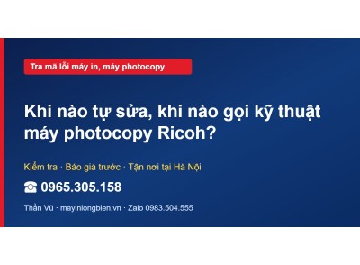 Khi nào tự sửa, khi nào gọi kỹ thuật máy photocopy Ricoh?