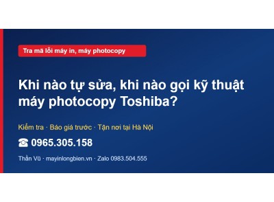 Khi nào tự sửa, khi nào gọi kỹ thuật máy photocopy Toshiba?