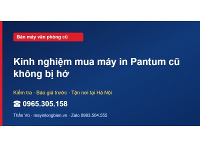 Kinh nghiệm mua máy in Pantum cũ không bị hớ