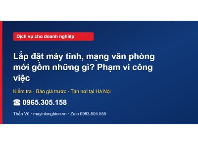 Lắp đặt máy tính, mạng văn phòng mới gồm những gì? Phạm v…