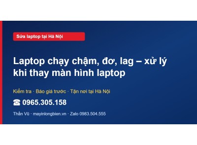 Laptop chạy chậm, đơ, lag – xử lý khi thay màn hình laptop