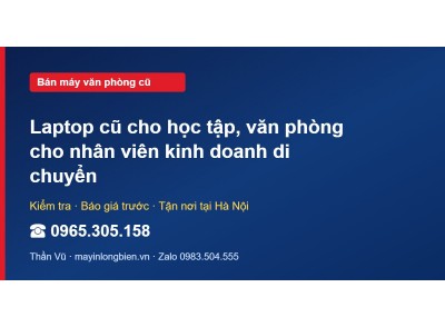 Laptop cũ cho học tập, văn phòng cho nhân viên kinh doanh…