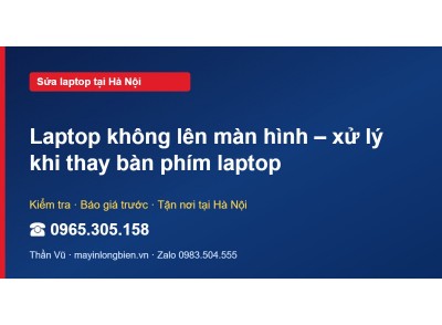 Laptop không lên màn hình – xử lý khi thay bàn phím laptop