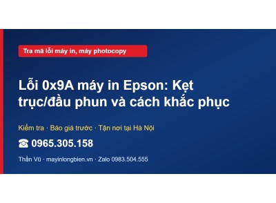 Lỗi 0x9A máy in Epson: Kẹt trục/đầu phun và cách khắc phục