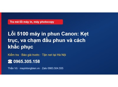 Lỗi 5100 máy in phun Canon: Kẹt trục, va chạm đầu phun và…