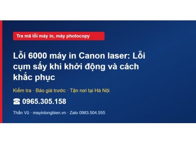 Lỗi 6000 máy in Canon laser: Lỗi cụm sấy khi khởi động và…