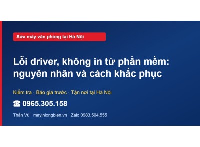 Lỗi driver, không in từ phần mềm: nguyên nhân và cách khắ…