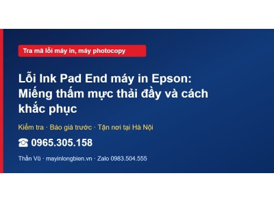Lỗi Ink Pad End máy in Epson: Miếng thấm mực thải đầy và …