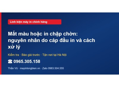 Mất màu hoặc in chập chờn: nguyên nhân do cáp đầu in và c…