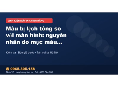 Màu bị lệch tông so với màn hình: nguyên nhân do mực màu …