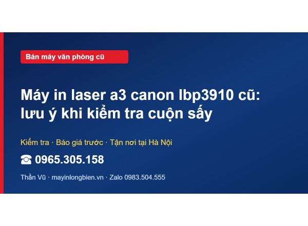 Máy in laser a3 canon lbp3910 cũ: lưu ý khi kiểm tra cuộn…