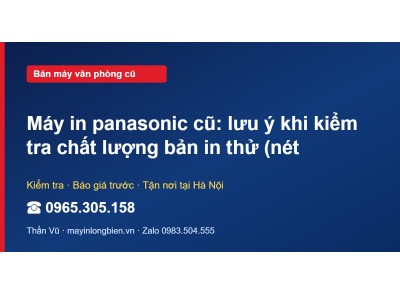 Máy in panasonic cũ: lưu ý khi kiểm tra chất lượng bản in…