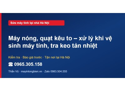Máy nóng, quạt kêu to – xử lý khi vệ sinh máy tính, tra k…