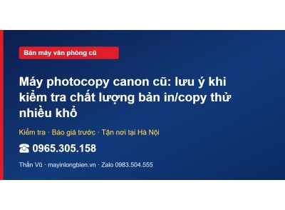 Máy photocopy canon cũ: lưu ý khi kiểm tra chất lượng bản…