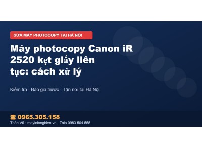 Máy photocopy Canon iR 2520 kẹt giấy liên tục: cách xử lý