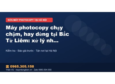 Máy photocopy chạy chậm, hay dừng tại Bắc Từ Liêm: xử lý …