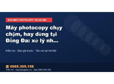 Máy photocopy chạy chậm, hay dừng tại Đống Đa: xử lý nhan…